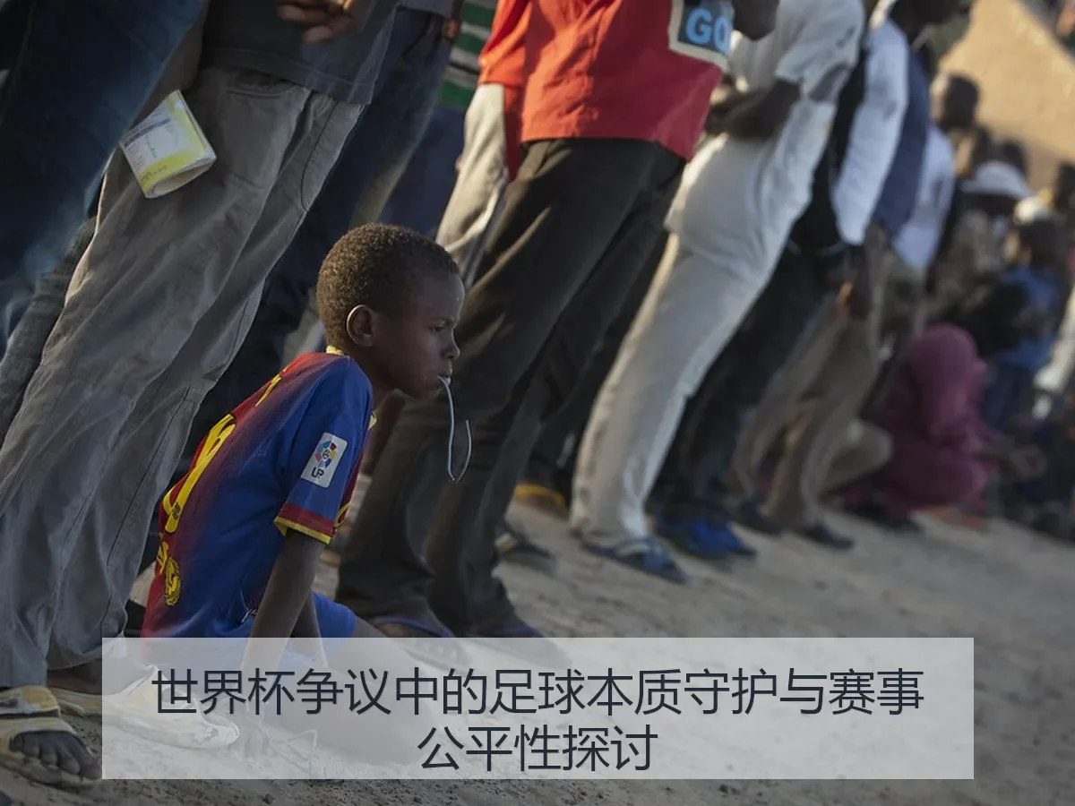 世界杯争议中的足球本质守护与赛事公平性探讨