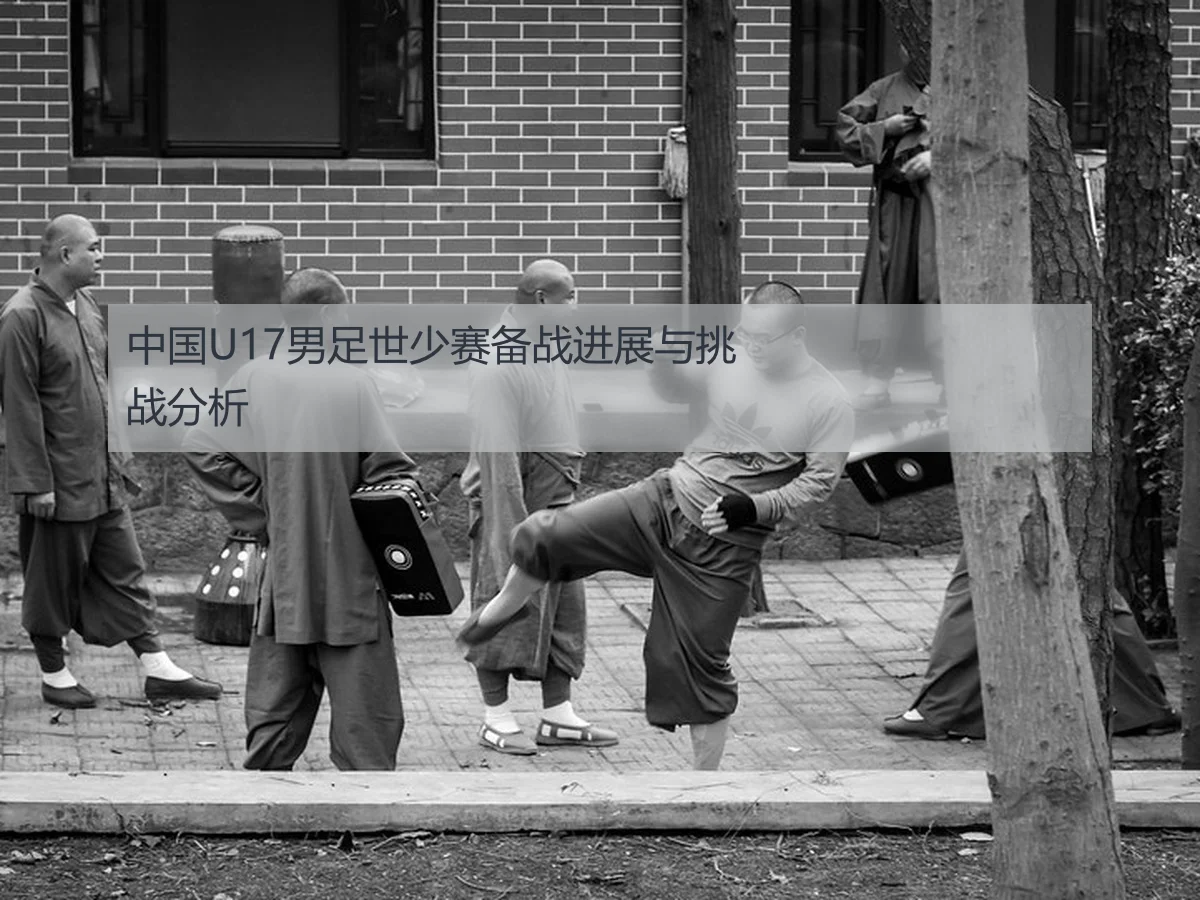 中国U17男足世少赛备战进展与挑战分析